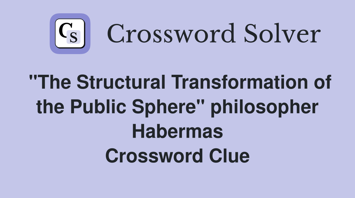 "The Structural Transformation of the Public Sphere" philosopher Habermas Crossword Clue