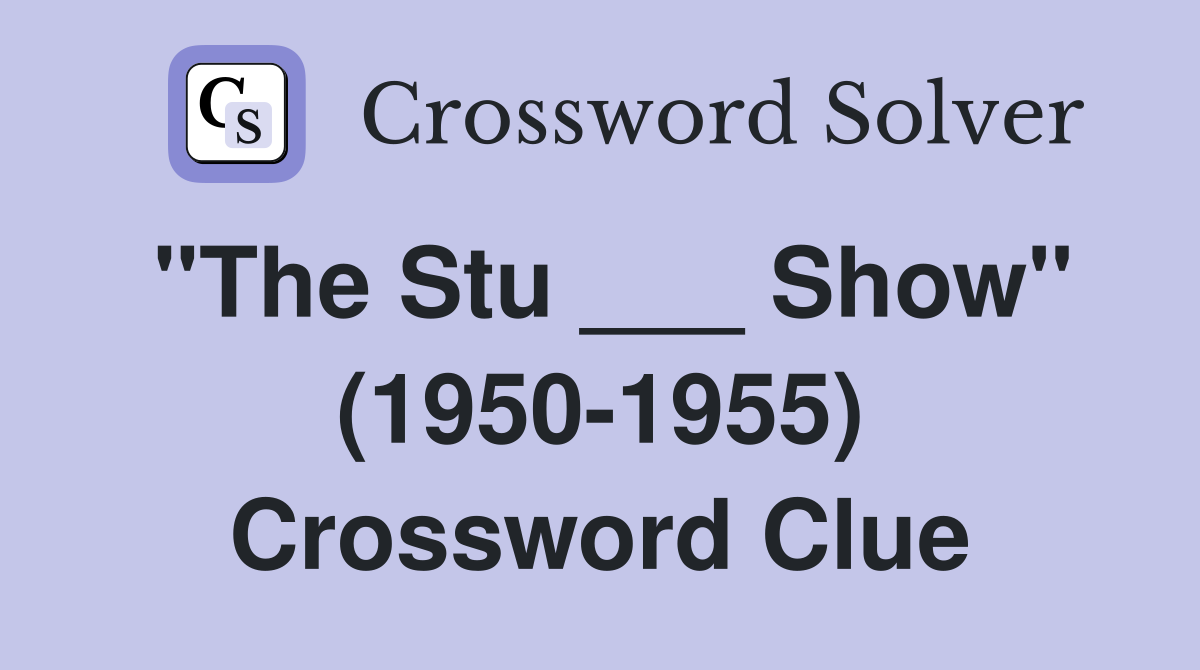 "The Stu ___ Show" (1950-1955) Crossword Clue