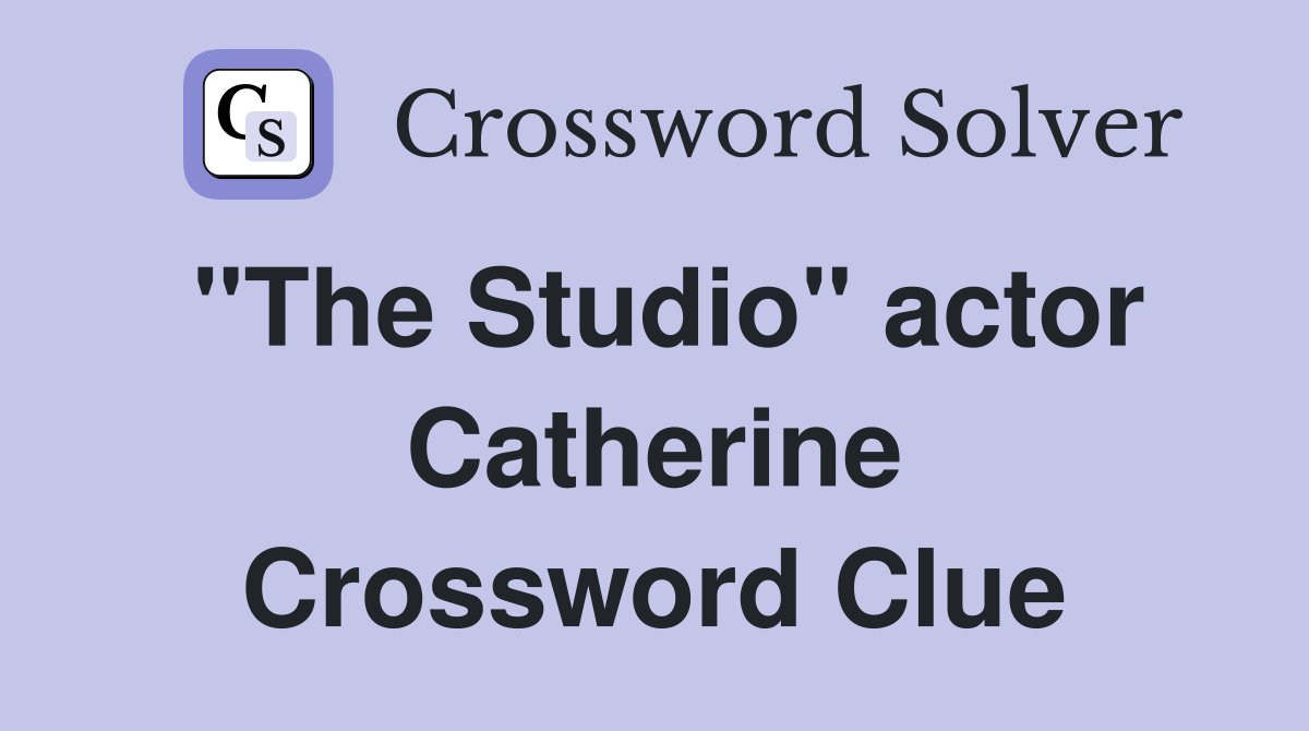 "The Studio" actor Catherine Crossword Clue