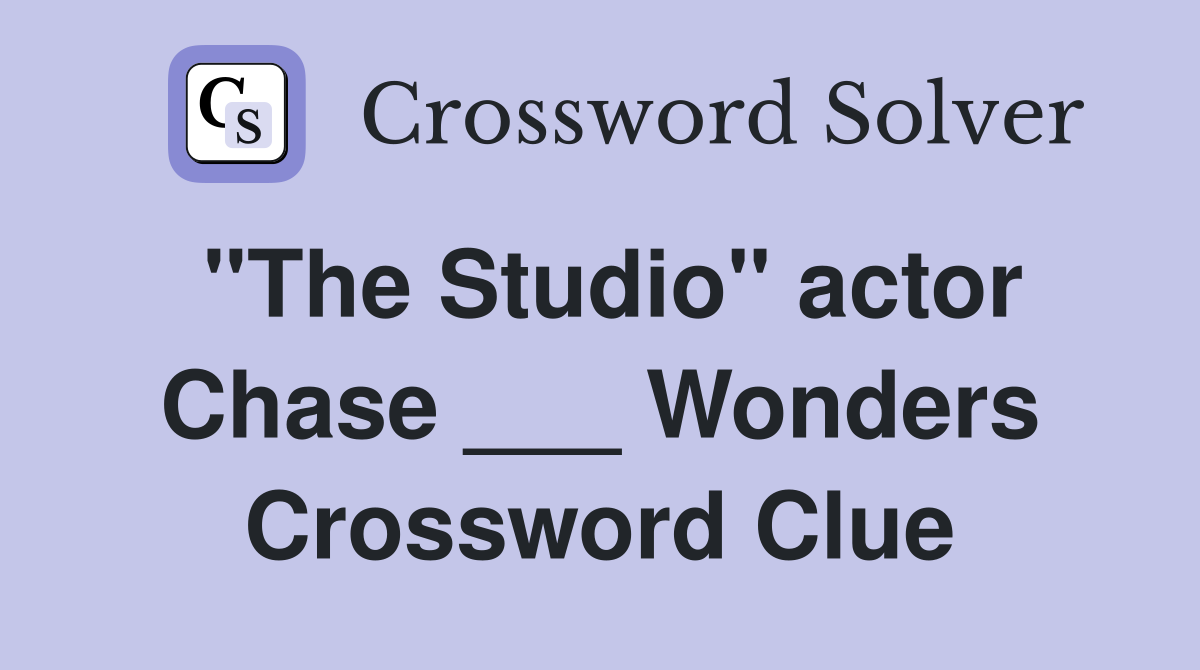 "The Studio" actor Chase ___ Wonders Crossword Clue
