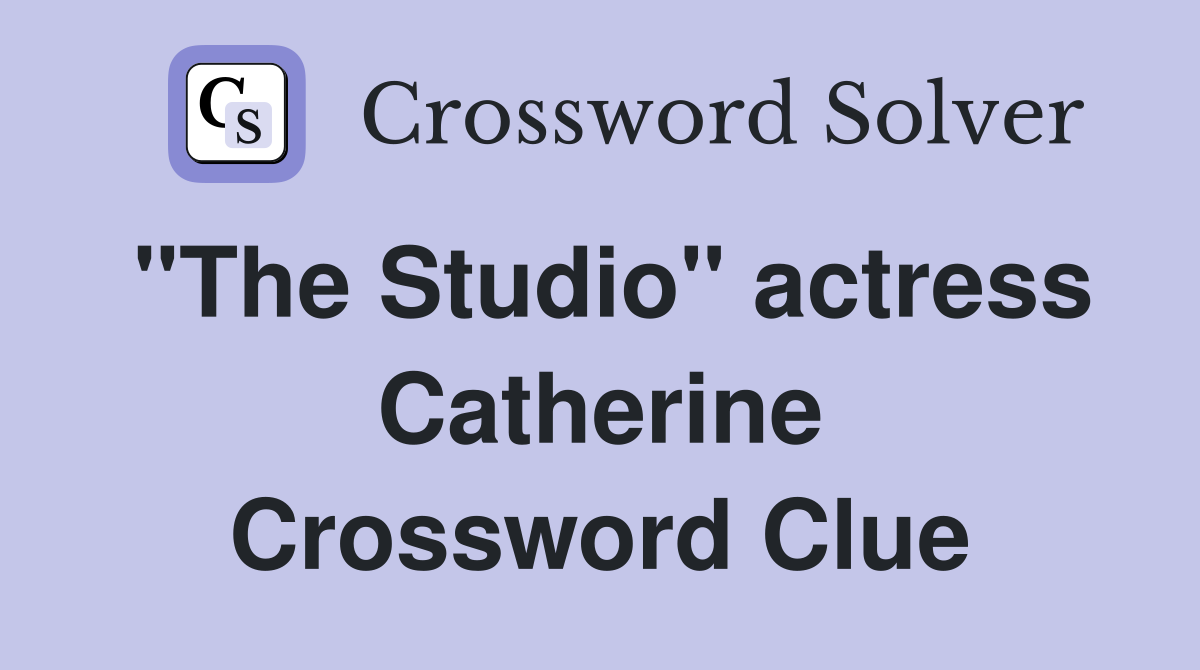"The Studio" actress Catherine Crossword Clue