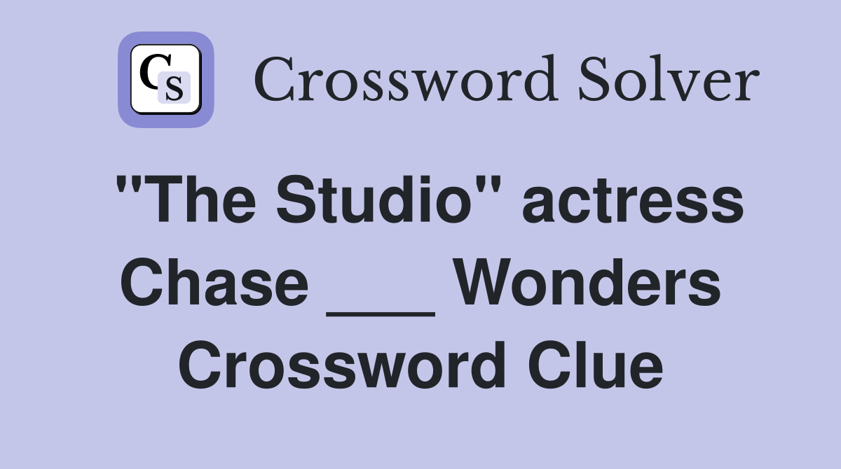"The Studio" actress Chase ___ Wonders Crossword Clue