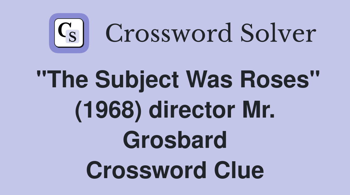 "The Subject Was Roses" (1968) director Mr. Grosbard Crossword Clue