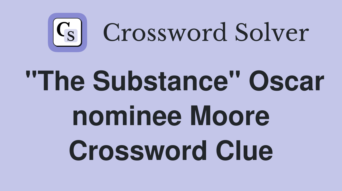 "The Substance" Oscar nominee Moore Crossword Clue