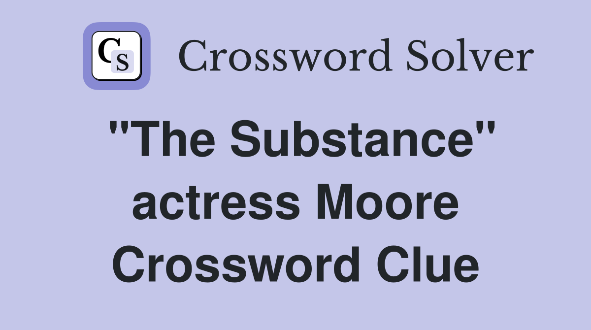 "The Substance" actress Moore Crossword Clue