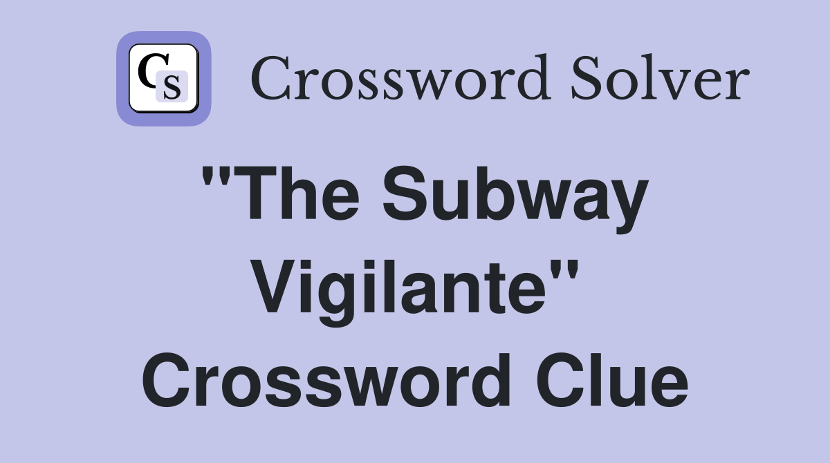 "The Subway Vigilante" Crossword Clue