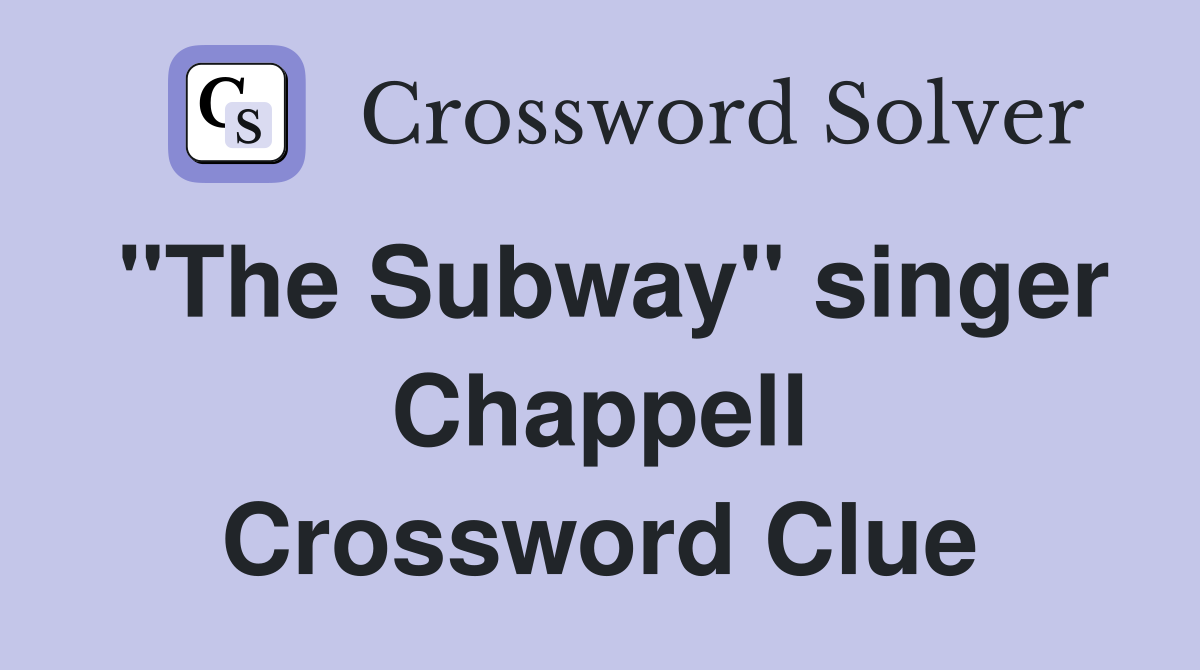 "The Subway" singer Chappell Crossword Clue