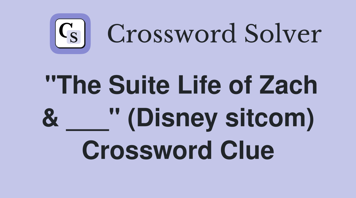 "The Suite Life of Zach & ___" (Disney sitcom) Crossword Clue