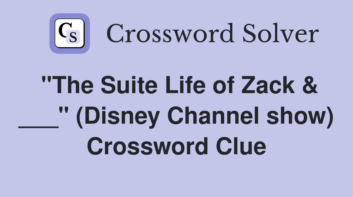 "The Suite Life of Zack & ___" (Disney Channel show) Crossword Clue
