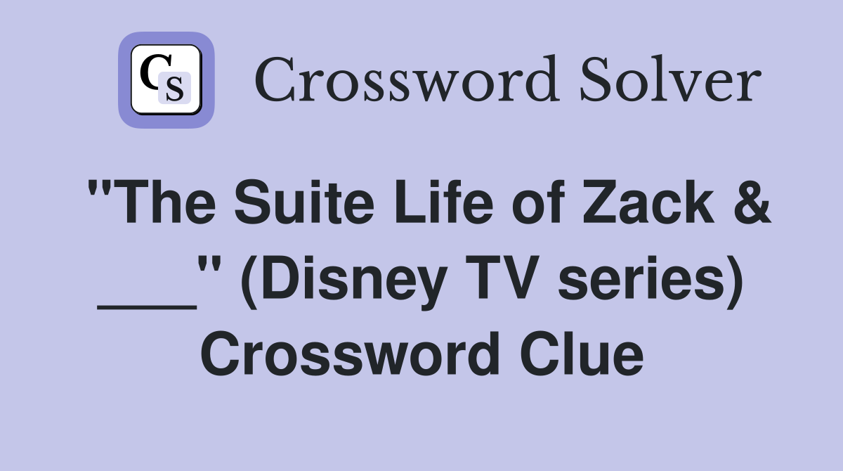 "The Suite Life of Zack & ___" (Disney TV series) Crossword Clue