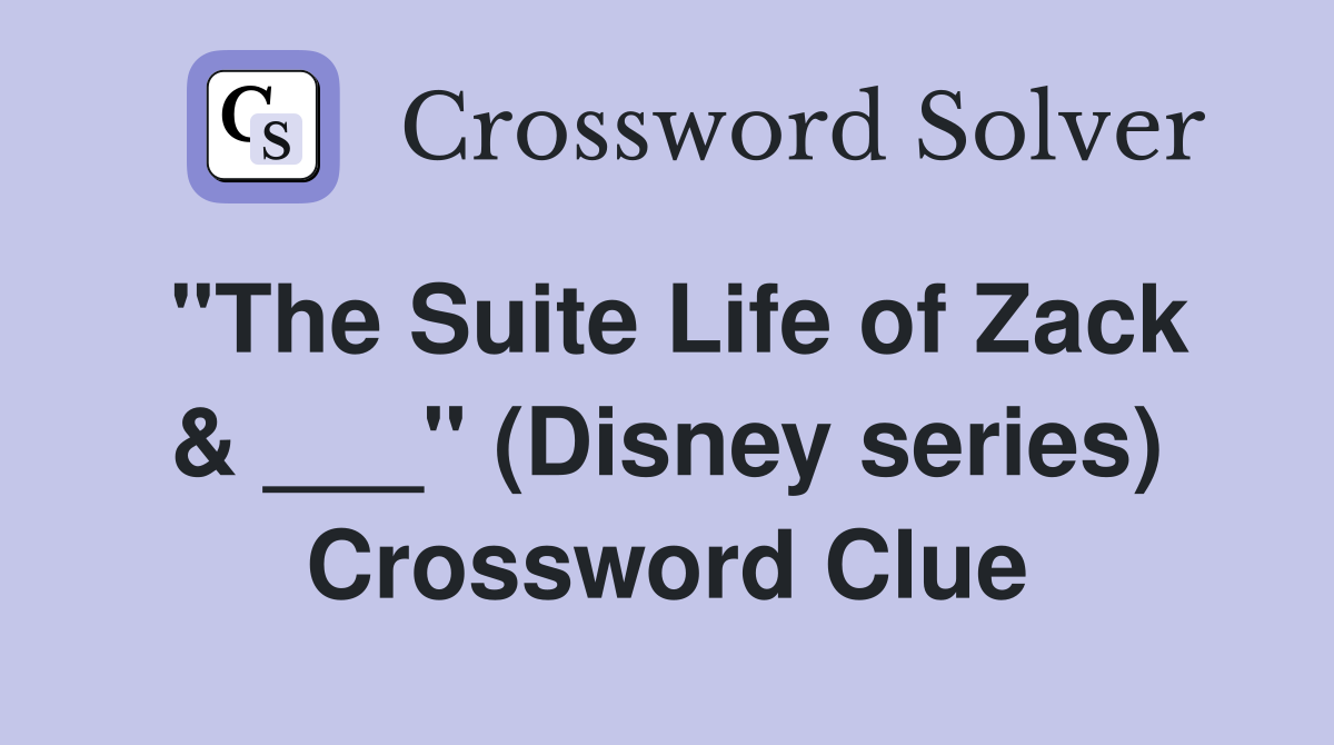 "The Suite Life of Zack & ___" (Disney series) Crossword Clue