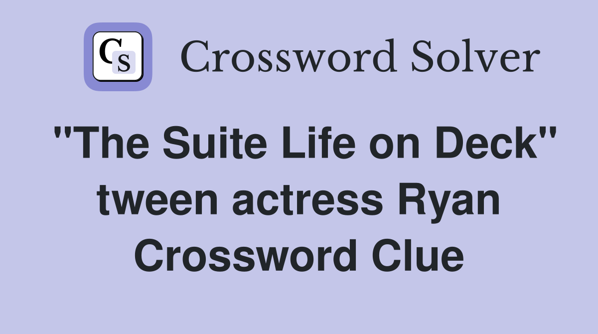 "The Suite Life on Deck" tween actress Ryan Crossword Clue
