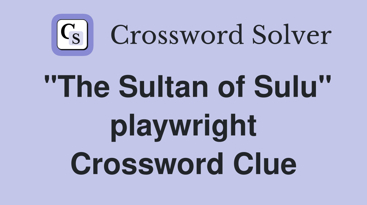 "The Sultan of Sulu" playwright Crossword Clue