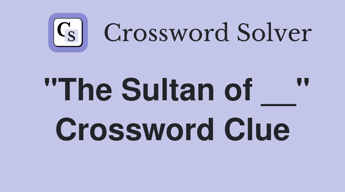 "The Sultan of __" Crossword Clue