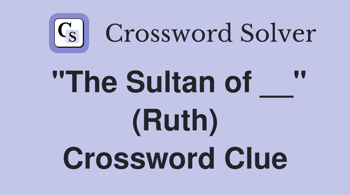 "The Sultan of __" (Ruth) Crossword Clue
