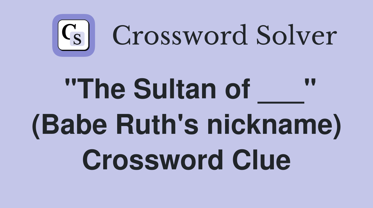 "The Sultan of ___" (Babe Ruth's nickname) Crossword Clue