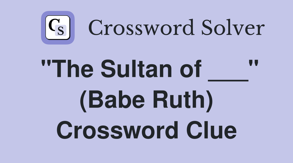 "The Sultan of ___" (Babe Ruth) Crossword Clue