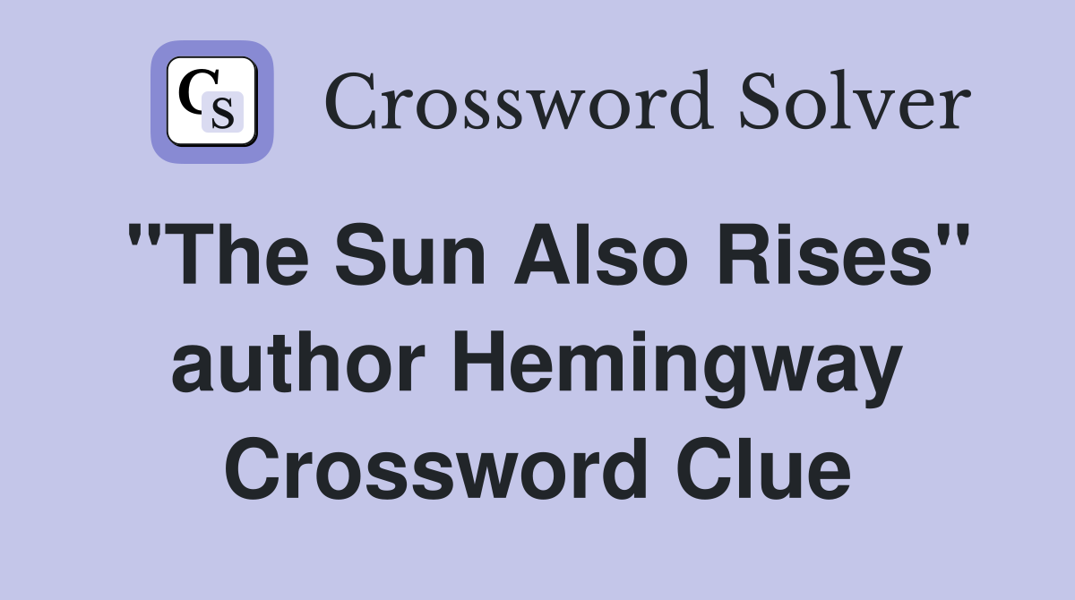 "The Sun Also Rises" author Hemingway Crossword Clue