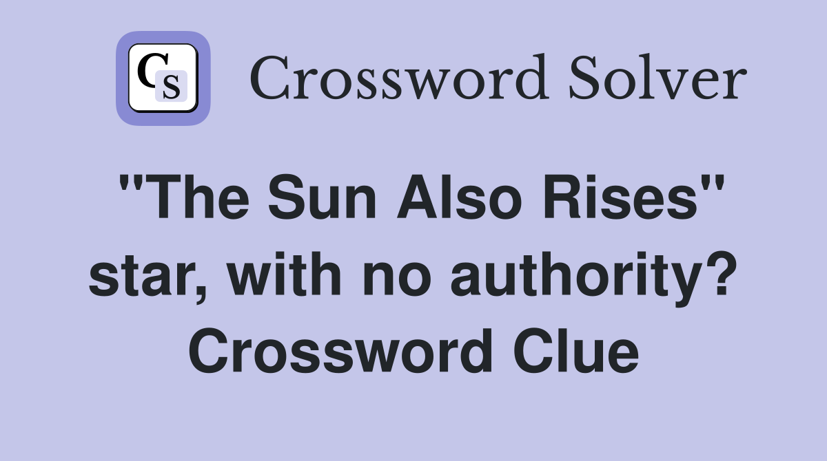 "The Sun Also Rises" star, with no authority? Crossword Clue