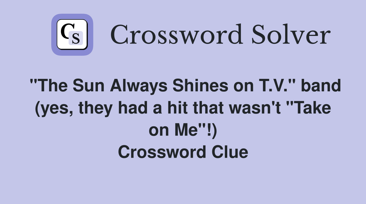 "The Sun Always Shines on T.V." band (yes, they had a hit that wasn't "Take on Me"!) Crossword Clue