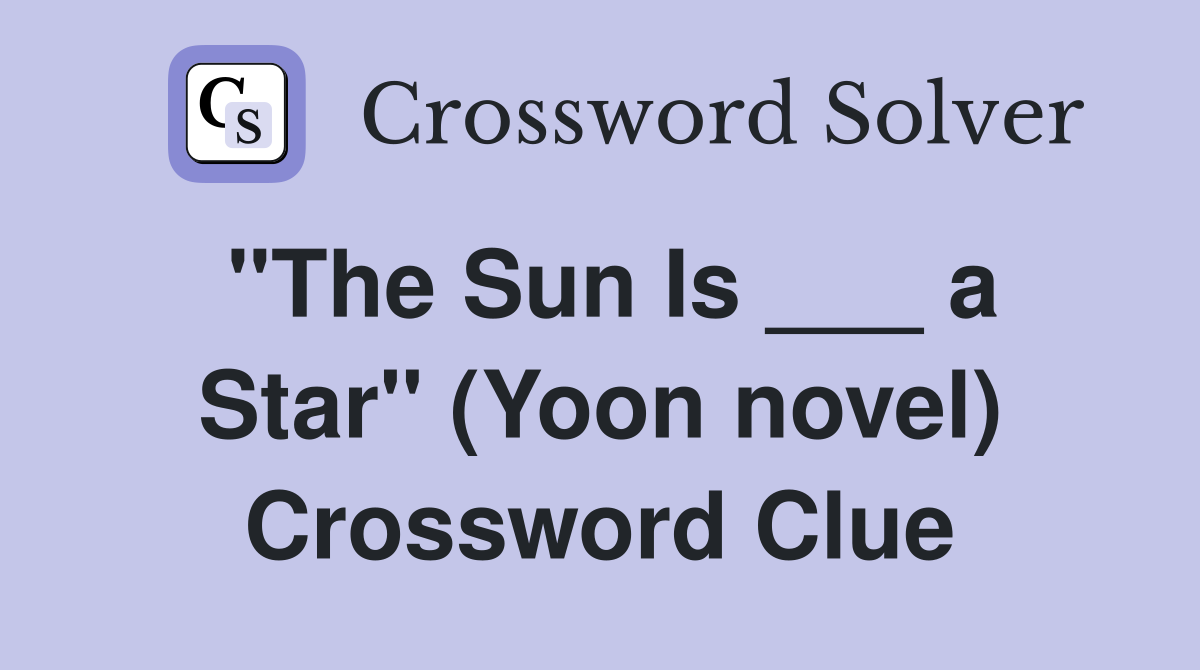"The Sun Is ___ a Star" (Yoon novel) Crossword Clue