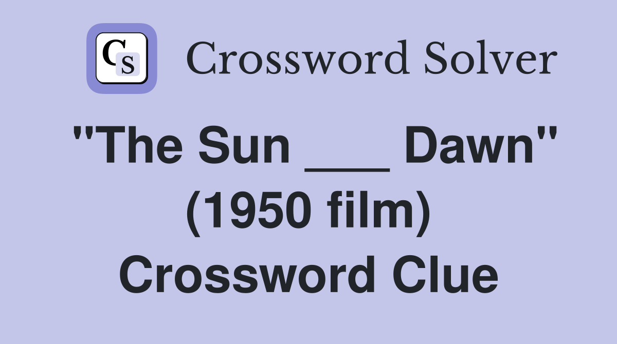 "The Sun ___ Dawn" (1950 film) Crossword Clue