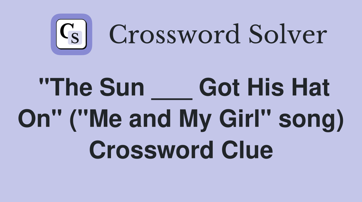 "The Sun ___ Got His Hat On" ("Me and My Girl" song) Crossword Clue