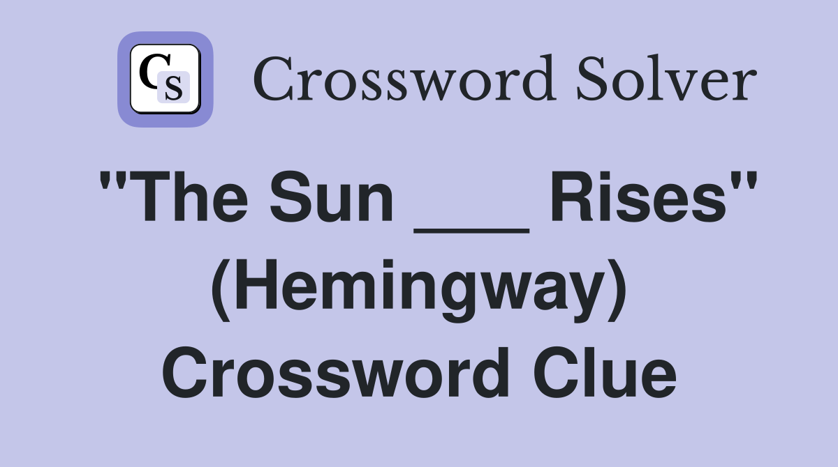 "The Sun ___ Rises" (Hemingway) Crossword Clue