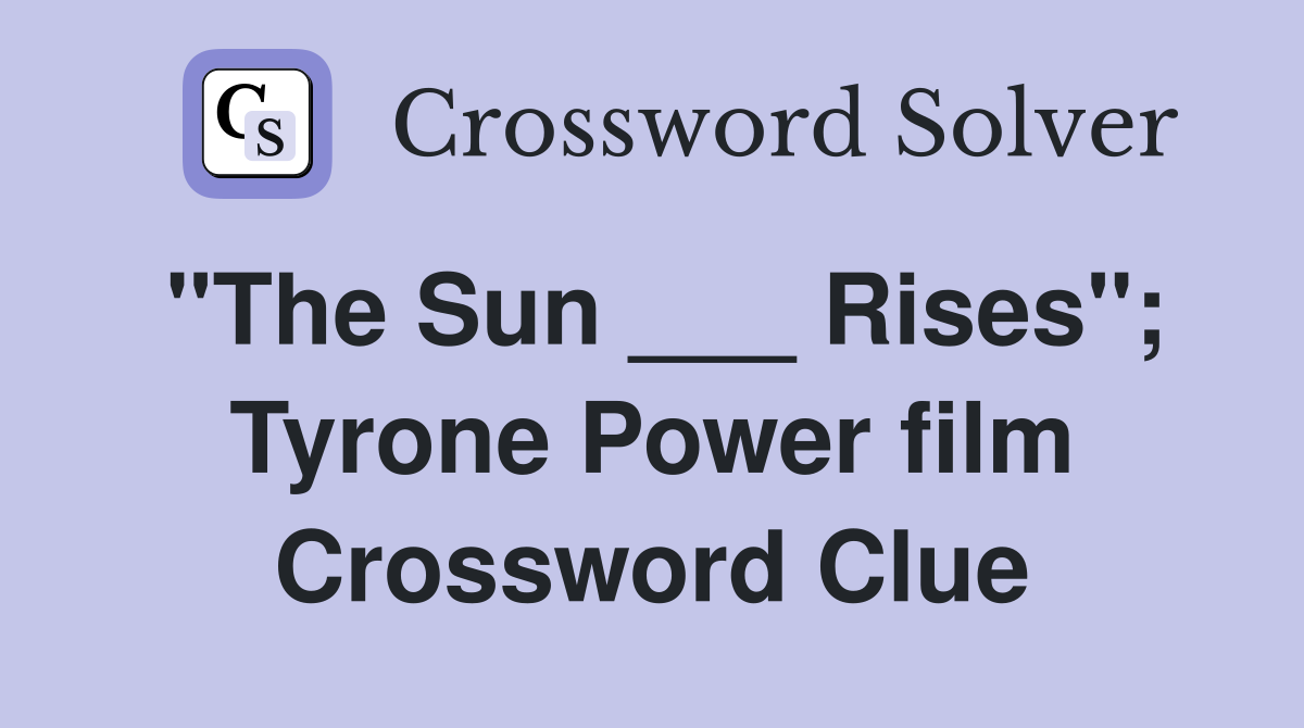 "The Sun ___ Rises"; Tyrone Power film Crossword Clue