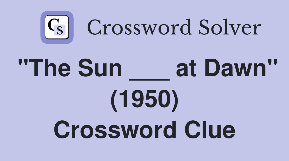 "The Sun ___ at Dawn" (1950) Crossword Clue