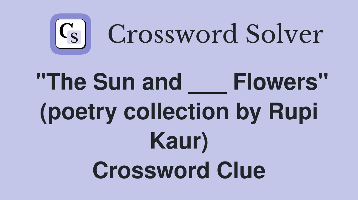 "The Sun and ___ Flowers" (poetry collection by Rupi Kaur) Crossword Clue