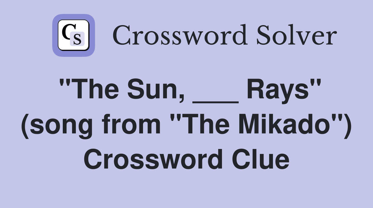 "The Sun, ___ Rays" (song from "The Mikado") Crossword Clue