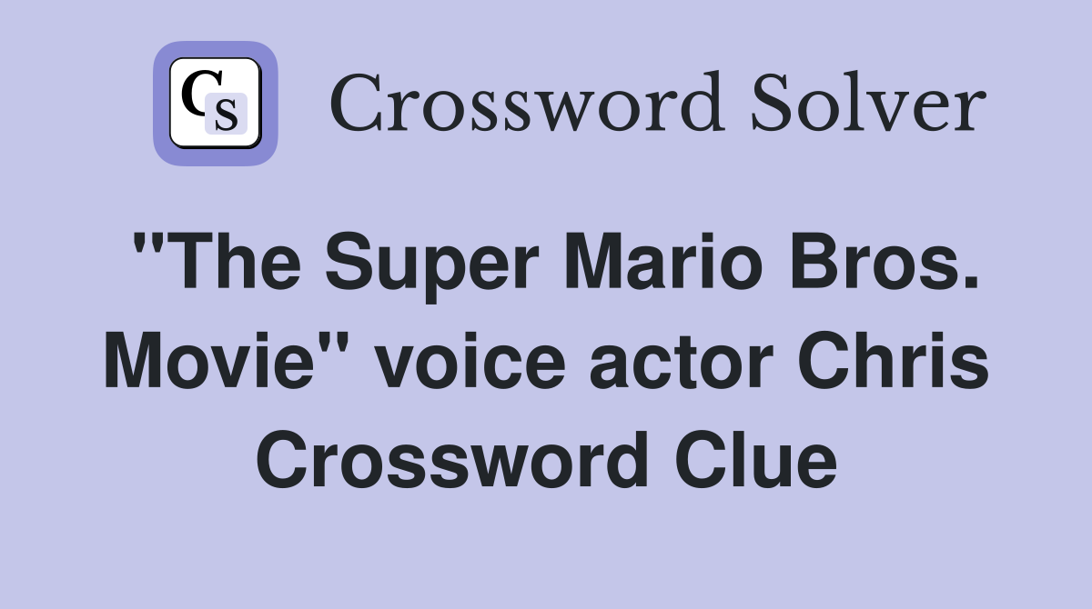 "The Super Mario Bros. Movie" voice actor Chris Crossword Clue