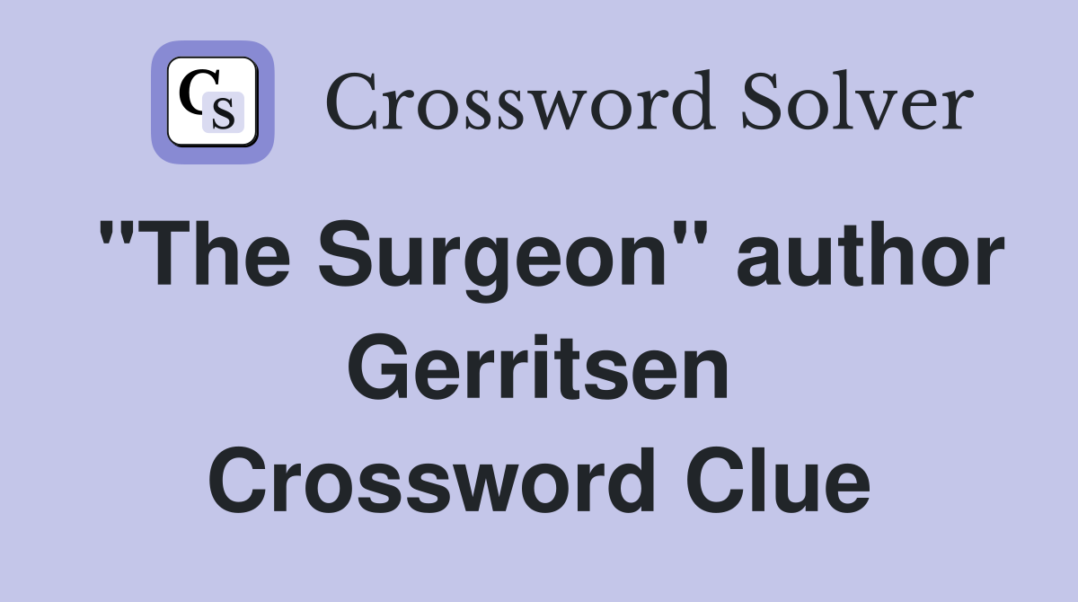 "The Surgeon" author Gerritsen Crossword Clue