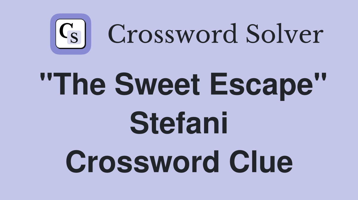 "The Sweet Escape" Stefani Crossword Clue