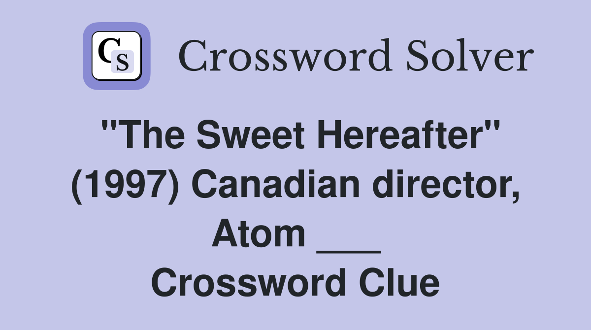 "The Sweet Hereafter" (1997) Canadian director, Atom ___ Crossword Clue