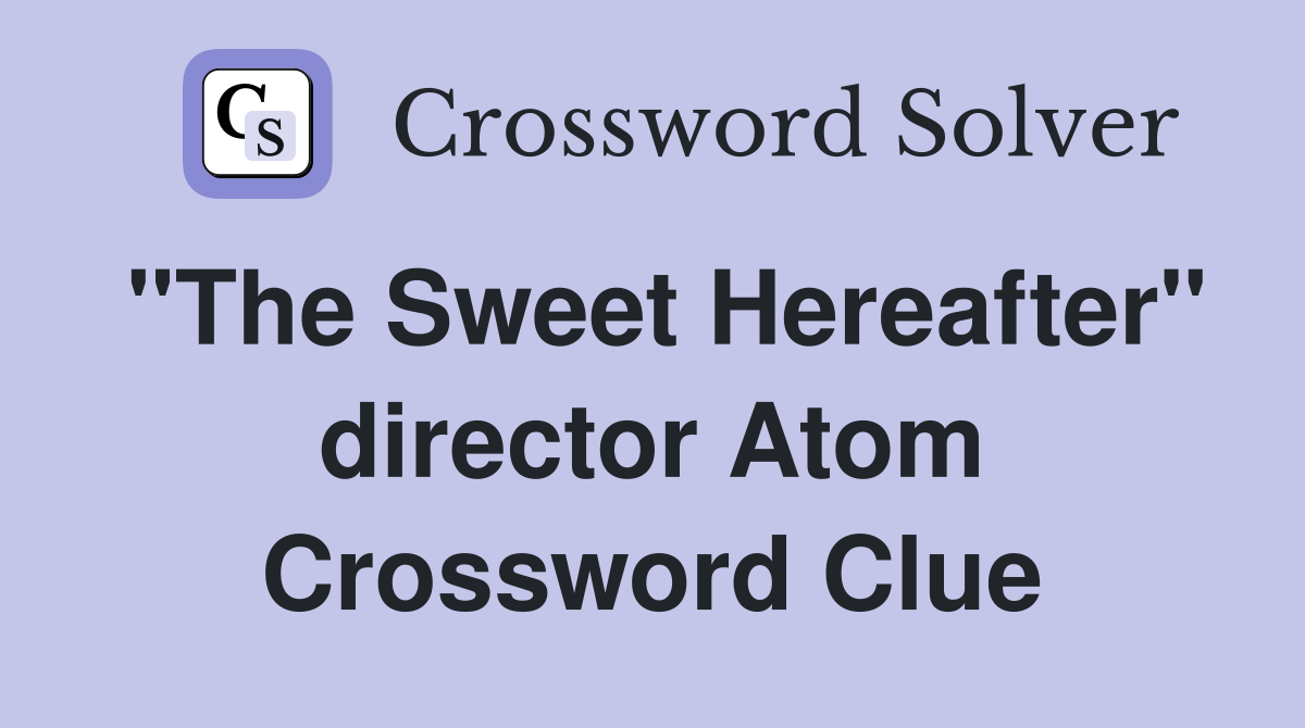 "The Sweet Hereafter" director Atom Crossword Clue