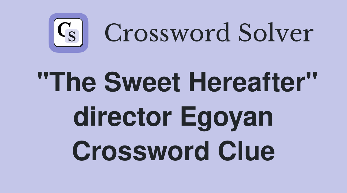 "The Sweet Hereafter" director Egoyan Crossword Clue