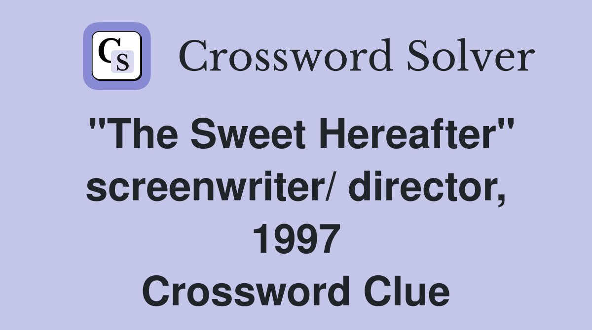 "The Sweet Hereafter" screenwriter/ director, 1997 Crossword Clue