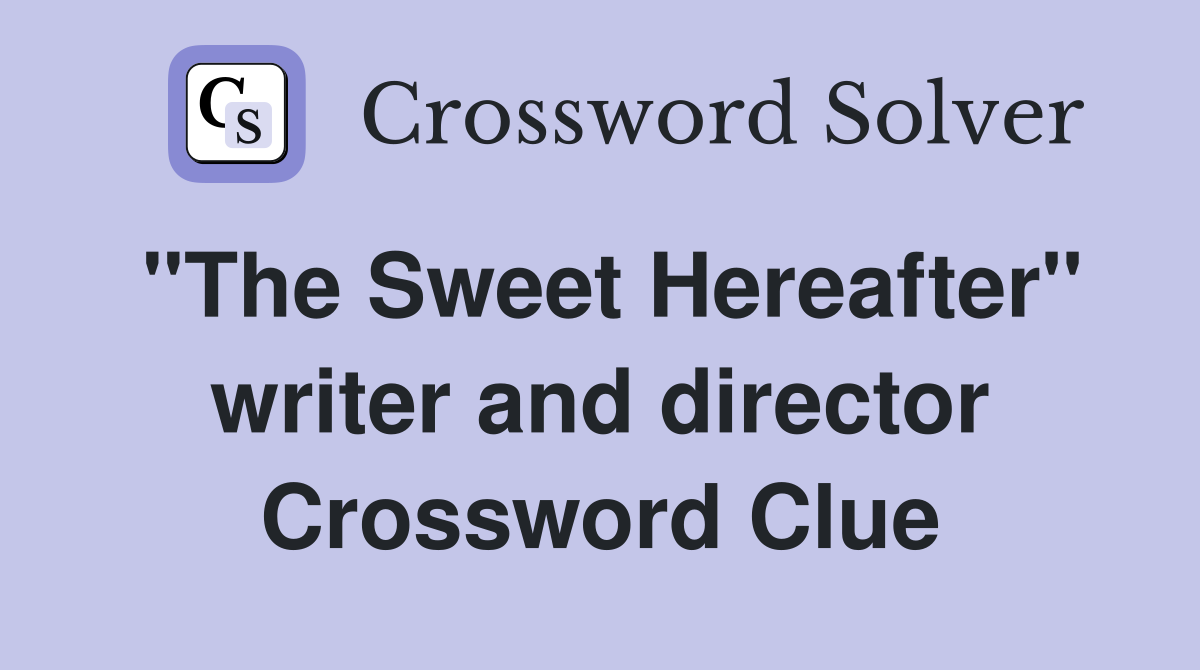 "The Sweet Hereafter" writer and director Crossword Clue