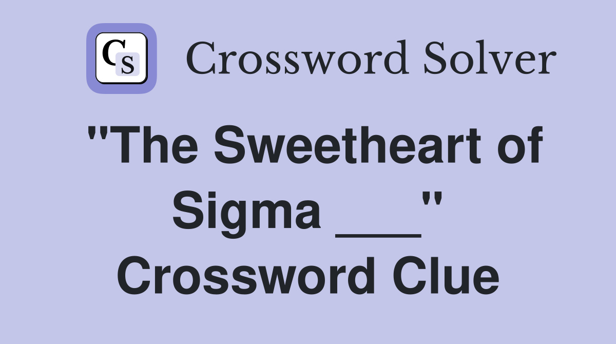 "The Sweetheart of Sigma ___" Crossword Clue