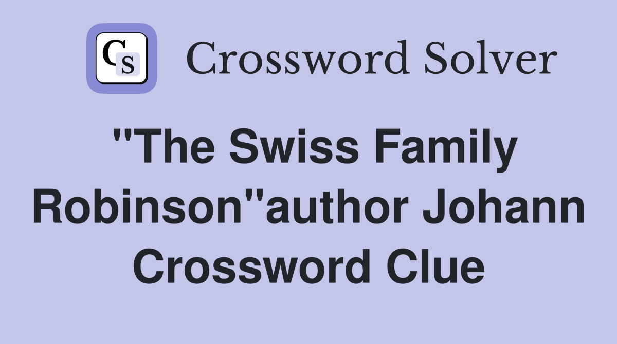 "The Swiss Family Robinson"author Johann Crossword Clue