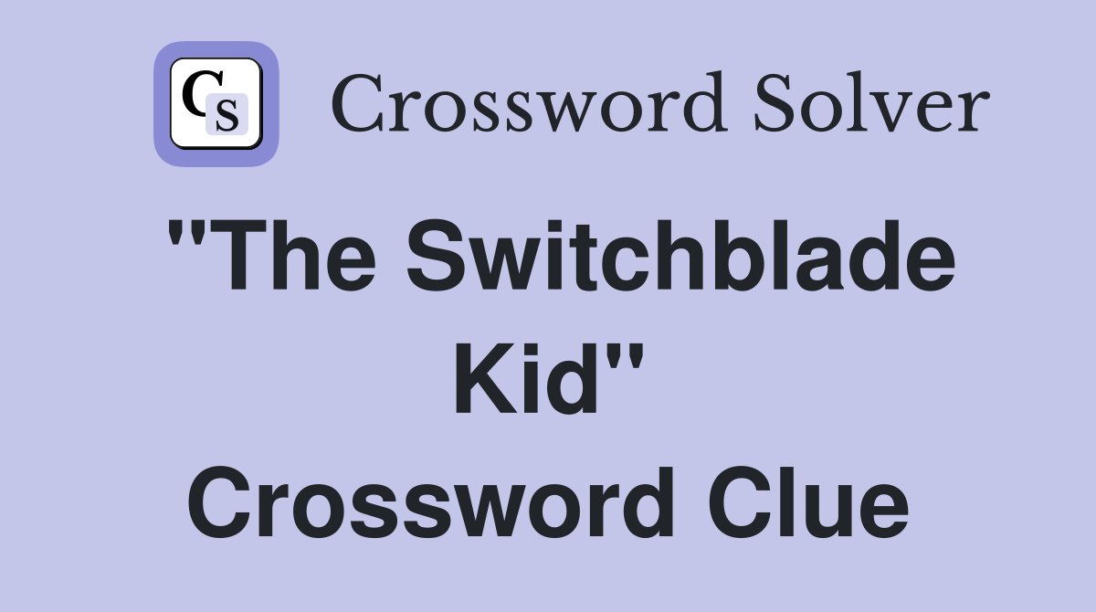 "The Switchblade Kid" Crossword Clue