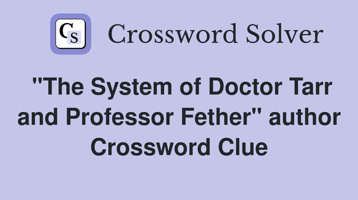 "The System of Doctor Tarr and Professor Fether" author Crossword Clue
