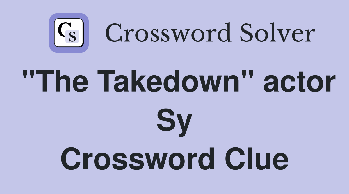 "The Takedown" actor Sy Crossword Clue