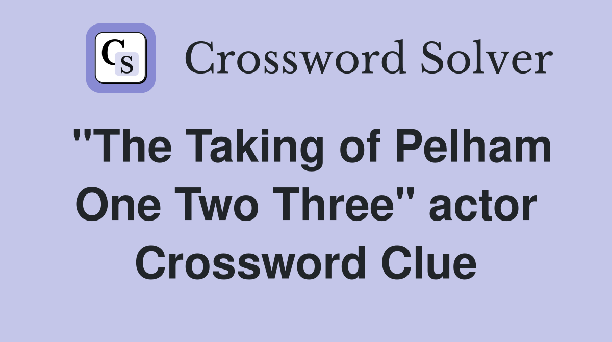 "The Taking of Pelham One Two Three" actor Crossword Clue