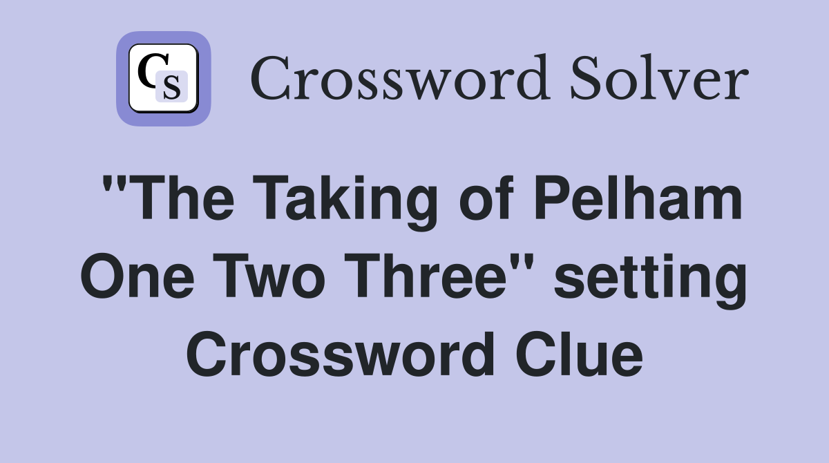 "The Taking of Pelham One Two Three" setting Crossword Clue