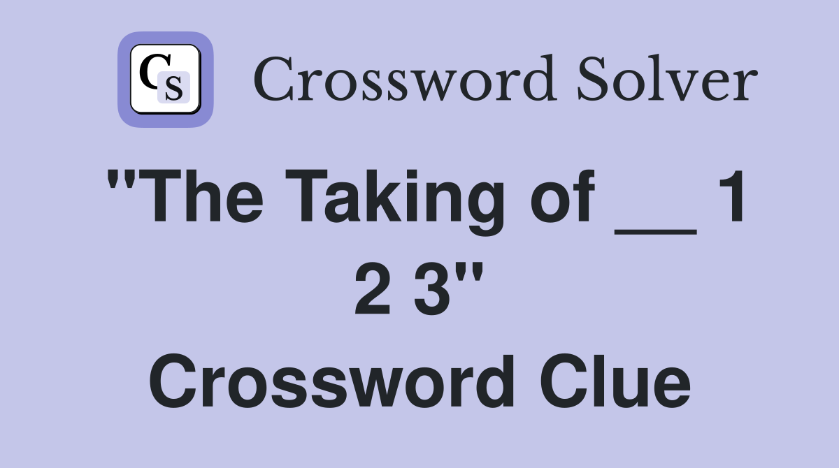 "The Taking of __ 1 2 3" Crossword Clue