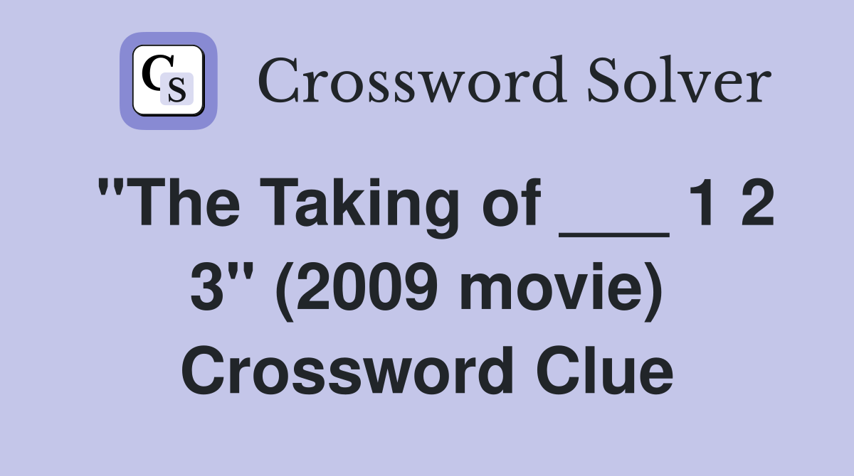 "The Taking of ___ 1 2 3" (2009 movie) Crossword Clue