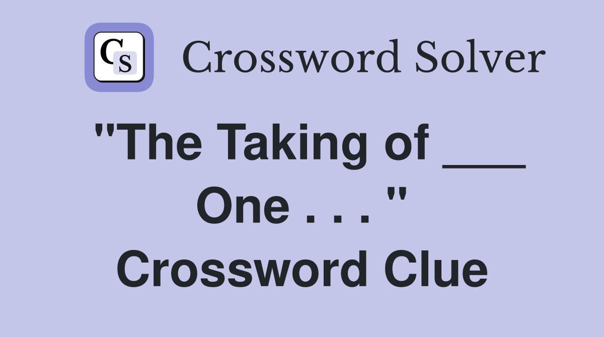 "The Taking of ___ One . . . " Crossword Clue